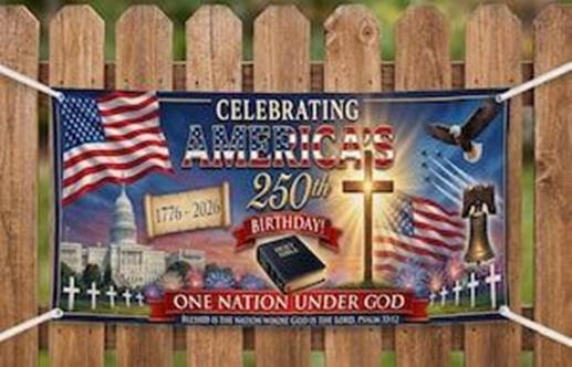 May include: A banner celebrating America's 250th birthday, featuring the American flag, the Capitol building, a cross, and an eagle. The banner includes the text "CELEBRATING AMERICA'S 250th BIRTHDAY!" and "ONE NATION UNDER GOD."
